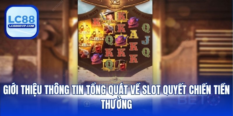 Giới thiệu thông tin tổng quát về slot quyết chiến tiền thưởng